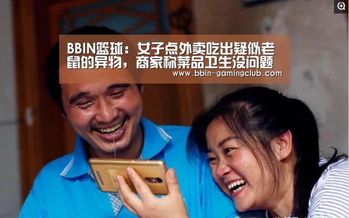 BBIN篮球:女子点外卖吃出疑似老鼠的异物,商家称菜品卫生没问题(图3) BBIN电竞