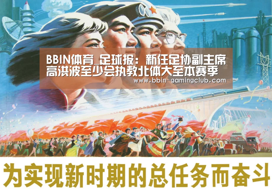 BBIN体育_足球报:新任足协副主席高洪波至少会执教北体大至本赛季结束(图2) BBIN足球